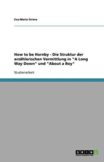 How to be Hornby - Die Struktur der erzählerischen Vermittlung in "A Long Way Down" und "About a Boy"