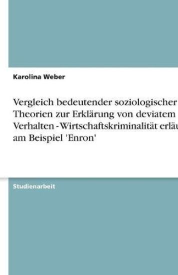 Vergleich bedeutender soziologischer Theorien zur Erklärung von deviatem Verhalten - Wirtschaftskriminalität erläutert am Beispiel 'Enron'