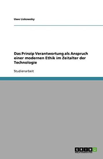 Das Prinzip Verantwortung ALS Anspruch Einer Modernen Ethik Im Zeitalter Der Technologie