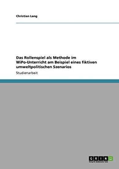Das Rollenspiel als Methode im WiPo-Unterricht am Beispiel eines fiktiven umweltpolitischen Szenarios