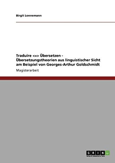 Traduire - Übersetzen. Übersetzungstheorien aus linguistischer Sicht am Beispiel von Georges-Arthur Goldschmidt