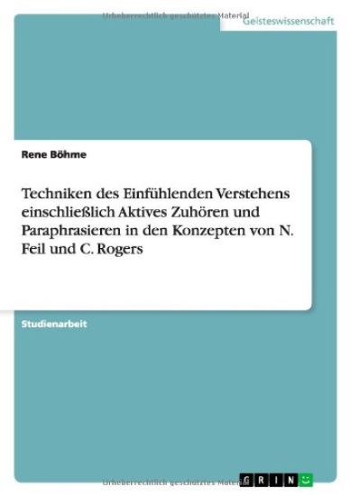 Techniken des Einfuhlenden Verstehens einschliesslich Aktives Zuhoeren und Paraphrasieren in den Konzepten von N. Feil und C. Rogers