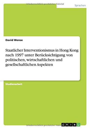 Staatlicher Interventionismus in Hong Kong nach 1997 unter Berücksichtigung von politischen, wirtschaftlichen und gesellschaftlichen Aspekten