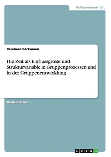Die Zeit als Einflussgröße und Strukturvariable in Gruppenprozessen und in der Gruppenentwicklung