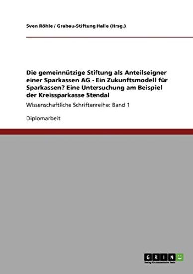 Die gemeinnützige Stiftung als Anteilseigner einer Sparkassen AG - Ein Zukunftsmodell für Sparkassen? Eine Untersuchung am Beispiel der Kreissparkasse Stendal