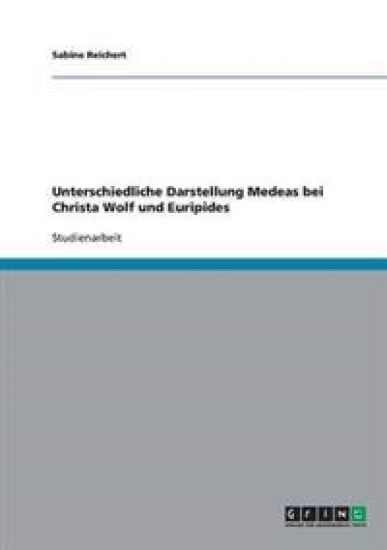 Unterschiedliche Darstellung Medeas bei Christa Wolf und Euripides