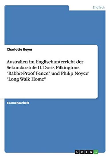 Australien im Englischunterricht der Sekundarstufe II. Doris Pilkingtons "Rabbit-Proof Fence" und Philip Noyce' "Long Walk Home"