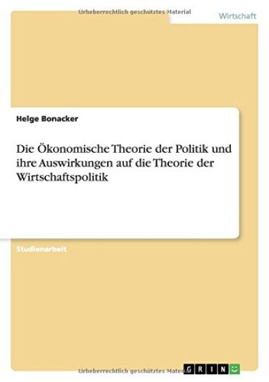Die Ökonomische Theorie der Politik und ihre Auswirkungen auf die Theorie der Wirtschaftspolitik