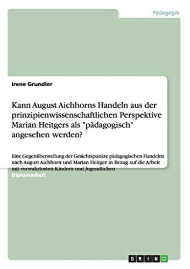 Kann August Aichhorns Handeln aus der prinzipienwissenschaftlichen Perspektive Marian Heitgers als "pädagogisch" angesehen werden?