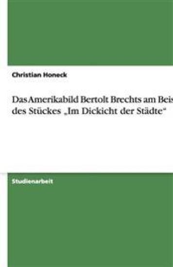 Das Amerikabild Bertolt Brechts am Beispiel des Stückes "Im Dickicht der Städte"