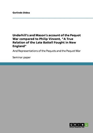 Underhill's and Mason's account of the Pequot War compared to Philip Vincent, "A True Relation of the Late Battell Fought in New England"