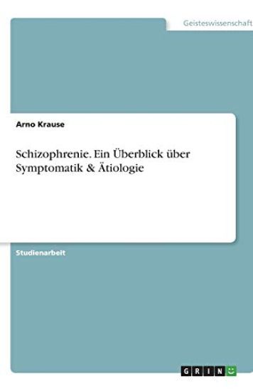 Schizophrenie. Ein UEberblick uber Symptomatik & AEtiologie