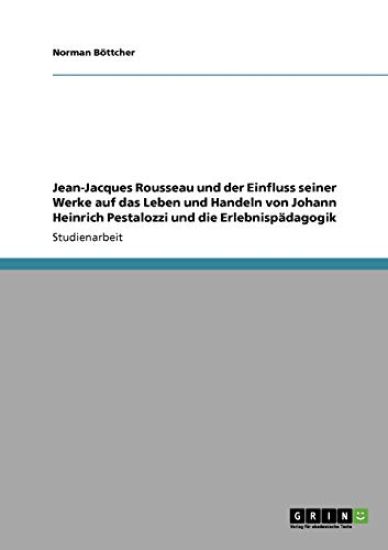 Jean-Jacques Rousseau und der Einfluss seiner Werke auf das Leben und Handeln von Johann Heinrich Pestalozzi und die Erlebnispädagogik