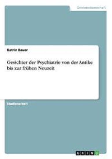 Gesichter der Psychiatrie von der Antike bis zur frühen Neuzeit