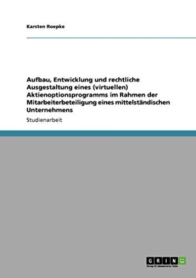 Aufbau, Entwicklung und rechtliche Ausgestaltung eines (virtuellen) Aktienoptionsprogramms im Rahmen der Mitarbeiterbeteiligung eines mittelständischen Unternehmens