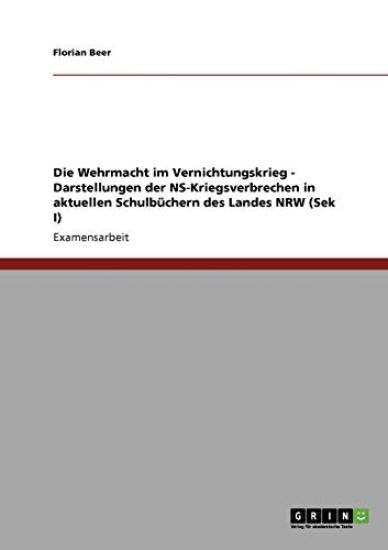 Die Wehrmacht im Vernichtungskrieg - Darstellungen der NS-Kriegsverbrechen in aktuellen Schulbüchern des Landes NRW (Sek I)