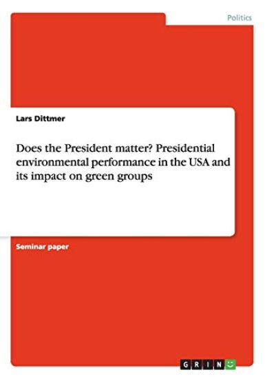 Does the President matter? Presidential environmental performance in the USA and its impact on green groups