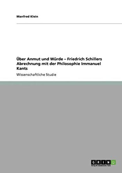 Über Anmut und Würde - Friedrich Schillers Abrechnung mit der Philosophie Immanuel Kants