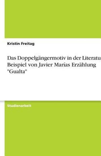 Das Doppelgängermotiv in der Literatur am Beispiel von Javier Marías Erzählung "Gualta"