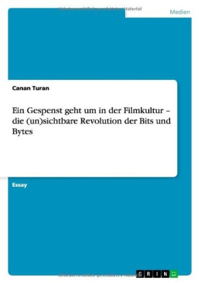 Ein Gespenst Geht Um in Der Filmkultur - Die (Un)Sichtbare Revolution Der Bits Und Bytes