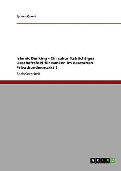 Islamic Banking. Ein Geschaftsfeld Fur Den Deutschen Privatkundenmarkt