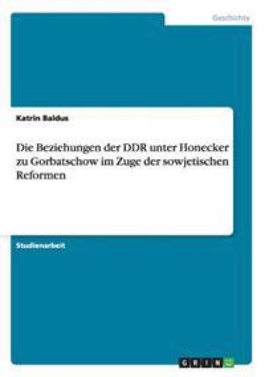 Die Beziehungen der DDR unter Honecker zu Gorbatschow im Zuge der sowjetischen Reformen