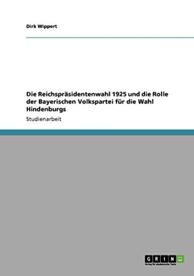 Die Reichspräsidentenwahl 1925 und die Rolle der Bayerischen Volkspartei für die Wahl Hindenburgs