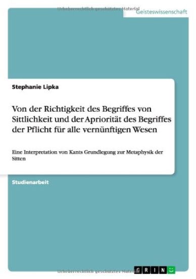 Von der Richtigkeit des Begriffes von Sittlichkeit und der Apriorität des Begriffes der Pflicht für alle vernünftigen Wesen