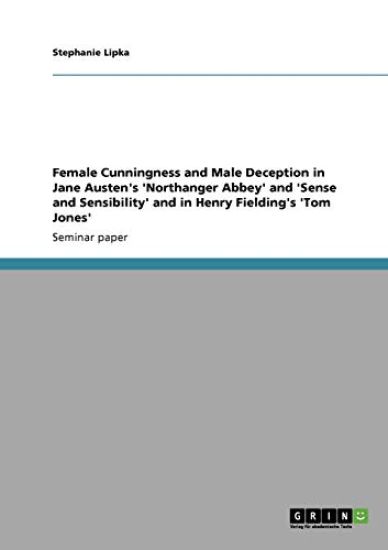 Female Cunningness and Male Deception in Jane Austen's 'Northanger Abbey' and 'Sense and Sensibility' and in Henry Fielding's 'Tom Jones'