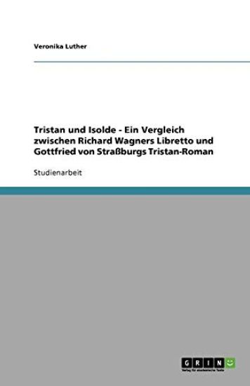 Tristan und Isolde - Ein Vergleich zwischen Richard Wagners Libretto und Gottfried von Strassburgs Tristan-Roman