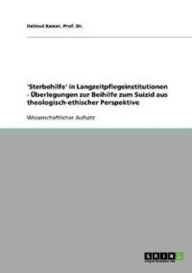 'Sterbehilfe' in Langzeitpflegeinstitutionen - Überlegungen zur Beihilfe zum Suizid aus theologisch-ethischer Perspektive