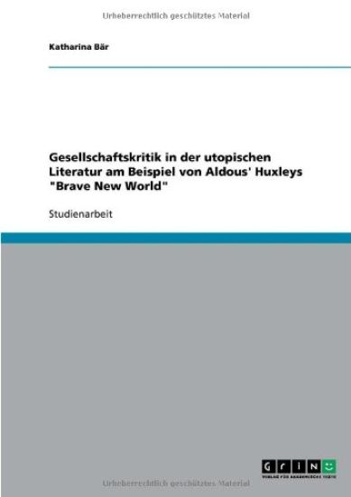 Gesellschaftskritik in der utopischen Literatur am Beispiel von Aldous' Huxleys "Brave New World"