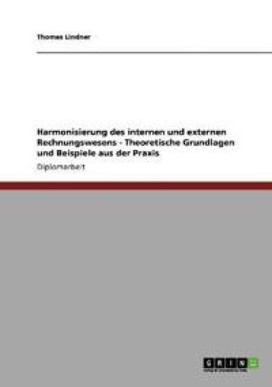 Harmonisierung des internen und externen Rechnungswesens - Theoretische Grundlagen und Beispiele aus der Praxis