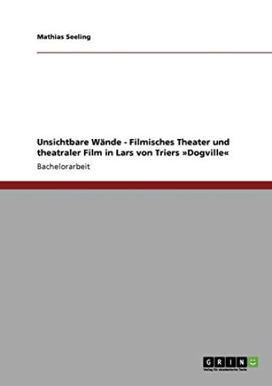 Unsichtbare Wände - Filmisches Theater und theatraler Film in Lars von Triers Dogville