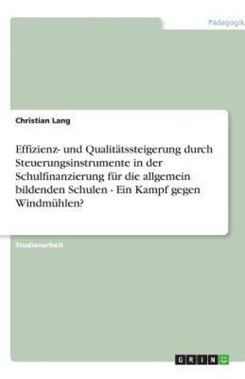 Effizienz- und Qualitatssteigerung durch Steuerungsinstrumente in der Schulfinanzierung fur die allgemein bildenden Schulen - Ein Kampf gegen Windmuhlen?