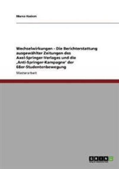 Wechselwirkungen - Die Berichterstattung ausgewählter Zeitungen des Axel-Springer-Verlages und die 'Anti-Springer-Kampagne' der 68er-Studentenbewegung
