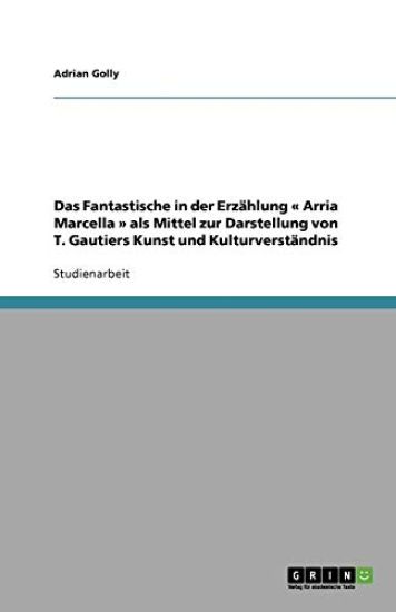 Das Fantastische in der Erzahlung Arria Marcella als Mittel zur Darstellung von T. Gautiers Kunst und Kulturverstandnis
