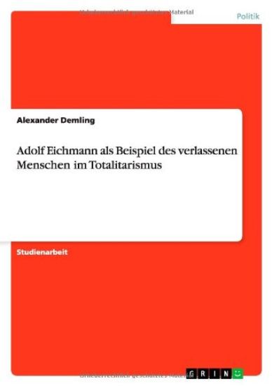 Adolf Eichmann als Beispiel des verlassenen Menschen im Totalitarismus