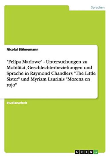 "Felipa Marlowe" - Untersuchungen zu Mobilität, Geschlechterbeziehungen und Sprache in Raymond Chandlers "The Little Sister" und Myriam Laurinis "Morena en rojo"