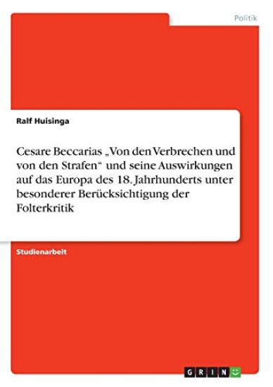 Cesare Beccarias "Von den Verbrechen und von den Strafen" und seine Auswirkungen auf das Europa des 18. Jahrhunderts unter besonderer Berücksichtigung der Folterkritik