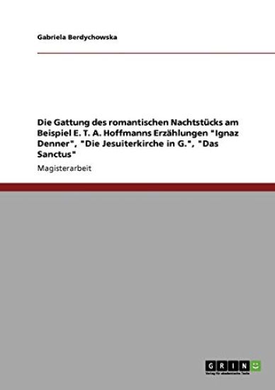 Die Gattung des romantischen Nachtstücks am Beispiel E. T. A. Hoffmanns Erzählungen "Ignaz Denner", "Die Jesuiterkirche in G.", "Das Sanctus"
