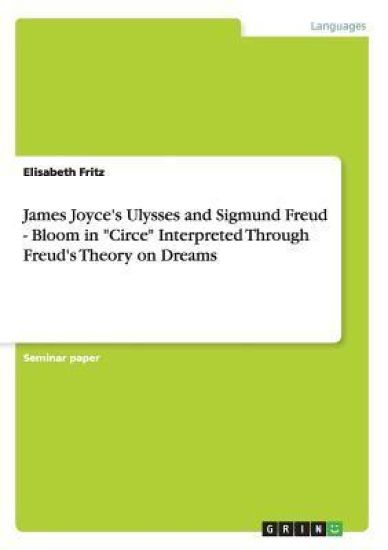 James Joyce's Ulysses and Sigmund Freud - Bloom in "Circe" Interpreted Through Freud's Theory on Dreams