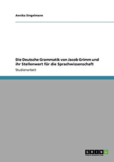 Die Deutsche Grammatik von Jacob Grimm und ihr Stellenwert für die Sprachwissenschaft