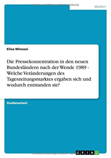 Die Pressekonzentration in den neuen Bundesländern nach der Wende 1989 - Welche Veränderungen des Tageszeitungsmarktes ergaben sich und wodurch entstanden sie?