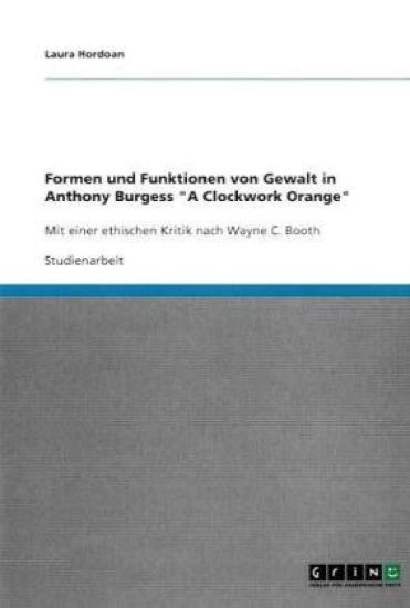 Formen und Funktionen von Gewalt in Anthony Burgess "A Clockwork Orange"