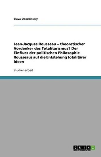 Jean-Jacques Rousseau - theoretischer Vordenker des Totalitarismus? Der Einfluss der politischen Philosophie Rousseaus auf die Entstehung totalitärer Ideen