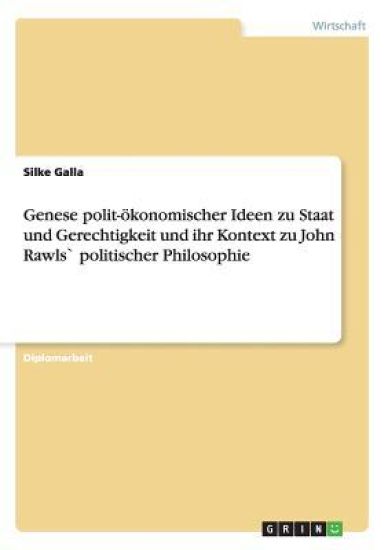 Genese polit-ökonomischer Ideen zu Staat und Gerechtigkeit und ihr Kontext zu John Rawls` politischer Philosophie