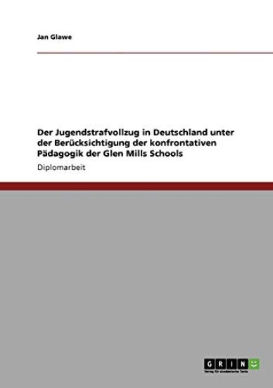 Der Jugendstrafvollzug in Deutschland unter der Berücksichtigung der konfrontativen Pädagogik der Glen Mills Schools