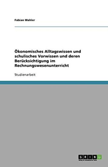 OEkonomisches Alltagswissen und schulisches Vorwissen und deren Berucksichtigung im Rechnungswesenunterricht