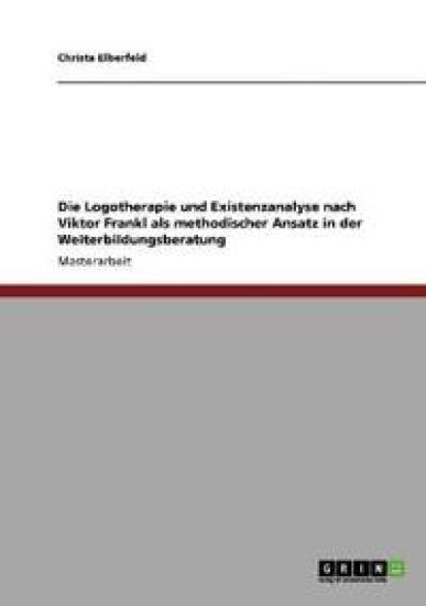 Die Logotherapie und Existenzanalyse nach Viktor Frankl als methodischer Ansatz in der Weiterbildungsberatung